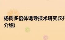 杨树多倍体诱导技术研究(对于杨树多倍体诱导技术研究简单介绍)