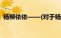杨柳依依——(对于杨柳依依——简单介绍)