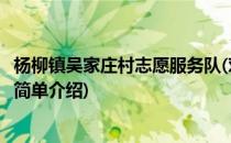 杨柳镇吴家庄村志愿服务队(对于杨柳镇吴家庄村志愿服务队简单介绍)