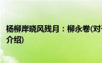 杨柳岸晓风残月：柳永卷(对于杨柳岸晓风残月：柳永卷简单介绍)