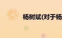 杨树斌(对于杨树斌简单介绍)