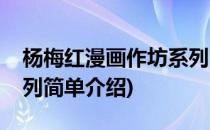 杨梅红漫画作坊系列(对于杨梅红漫画作坊系列简单介绍)