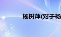杨树萍(对于杨树萍简单介绍)