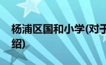 杨浦区国和小学(对于杨浦区国和小学简单介绍)