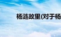 杨涟故里(对于杨涟故里简单介绍)