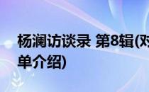 杨澜访谈录 第8辑(对于杨澜访谈录 第8辑简单介绍)