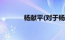 杨献平(对于杨献平简单介绍)