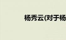 杨秀云(对于杨秀云简单介绍)