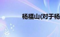杨福山(对于杨福山简单介绍)