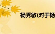 杨秀敏(对于杨秀敏简单介绍)