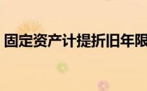 固定资产计提折旧年限（固定资产计提折旧）