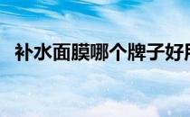 补水面膜哪个牌子好用又便宜（补水面膜）