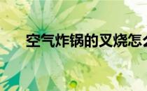 空气炸锅的叉烧怎么做（叉烧怎么做）