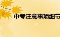 中考注意事项细节（中考注意事项）