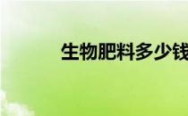 生物肥料多少钱一吨（生物肥）