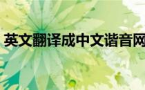 英文翻译成中文谐音网站（英文翻译成中文）
