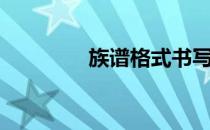 族谱格式书写（族谱格式）