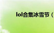 lol合集冰雪节（lol冰雪节任务）