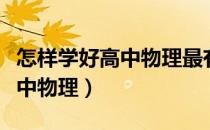怎样学好高中物理最有效的方法（怎样学好高中物理）