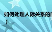 如何处理人际关系的问题（如何处理人际关系）