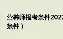 营养师报考条件2022最新规定（营养师报考条件）