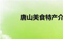 唐山美食特产介绍（唐山美食）
