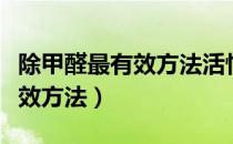 除甲醛最有效方法活性炭有用吗（除甲醛最有效方法）