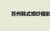 苏州韩式婚纱摄影（韩式婚纱摄影）