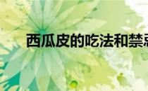 西瓜皮的吃法和禁忌（西瓜皮的吃法）