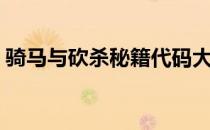 骑马与砍杀秘籍代码大全（骑马与砍杀秘籍）