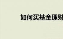 如何买基金理财（如何买基金）