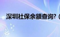 深圳社保余额查询?（深圳社保余额查询）