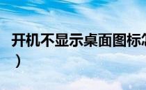 开机不显示桌面图标怎么办（开机不显示桌面）