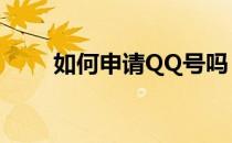 如何申请QQ号吗（如何申请qq号）