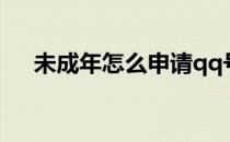未成年怎么申请qq号（怎么申请qq号）