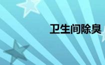 卫生间除臭（厕所除臭）