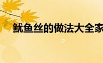 鱿鱼丝的做法大全家常（鱿鱼丝的做法）