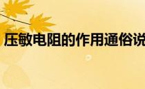 压敏电阻的作用通俗说法（压敏电阻的作用）