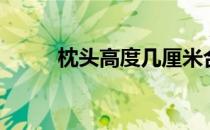 枕头高度几厘米合适（枕头高度）