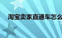 淘宝卖家直通车怎么开（直通车怎么开）