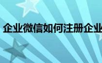 企业微信如何注册企业邮箱（注册企业邮箱）