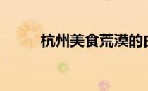 杭州美食荒漠的由来（杭州美食）