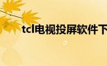 tcl电视投屏软件下载（tcl电视投屏）
