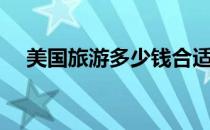美国旅游多少钱合适（美国旅游多少钱）
