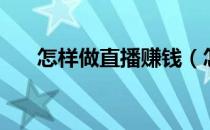 怎样做直播赚钱（怎么做直播间赚钱）