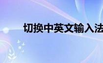 切换中英文输入法的快捷键（切换）