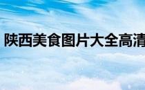 陕西美食图片大全高清图片（陕西美食图片）