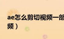 ae怎么剪切视频一部分画面（ae怎么剪切视频）