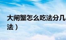 大闸蟹怎么吃法分几个步骤?（大闸蟹怎么吃法）