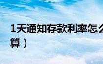 1天通知存款利率怎么计算（存款利率怎么计算）